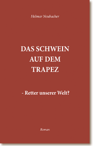 DAS SCHWEIN AUF DEM TRAPEZ - Retter unserer Welt? by Helmar Neubacher — Front Cover